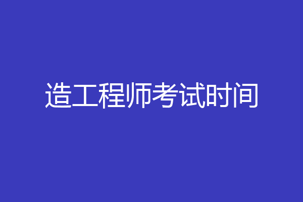 造工程师考试时间