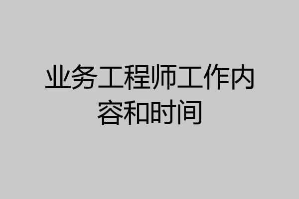 业务工程师工作内容和时间