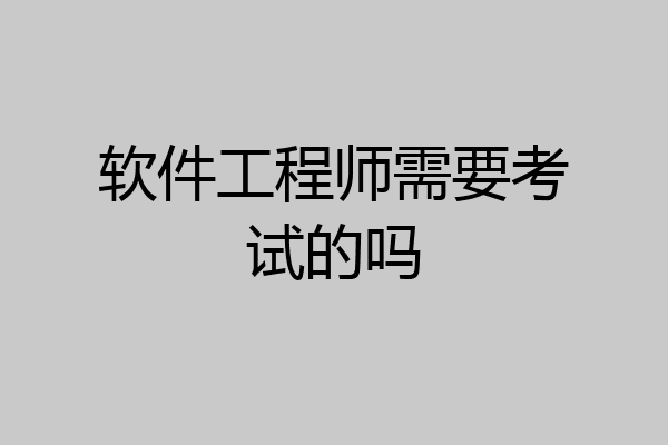 软件工程师需要考试的吗