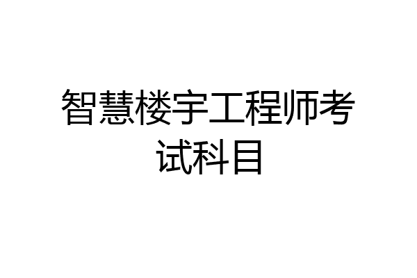 智慧楼宇工程师考试科目