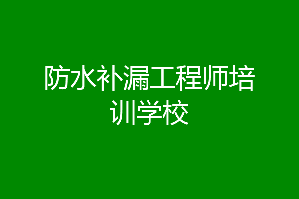 防水补漏工程师培训学校