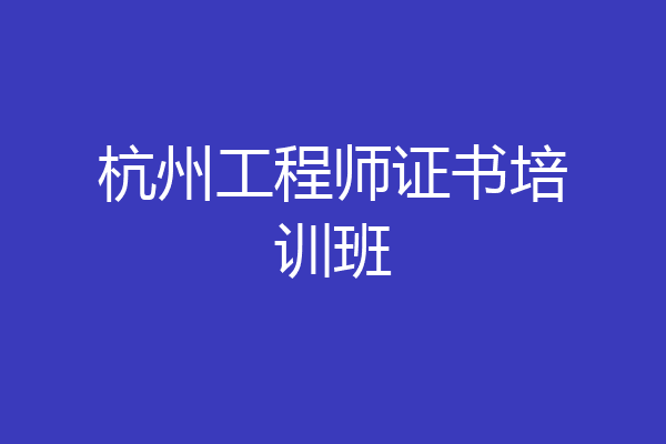 杭州工程师证书培训班