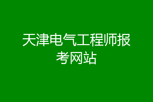 天津电气工程师报考网站