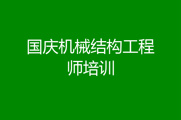 国庆机械结构工程师培训