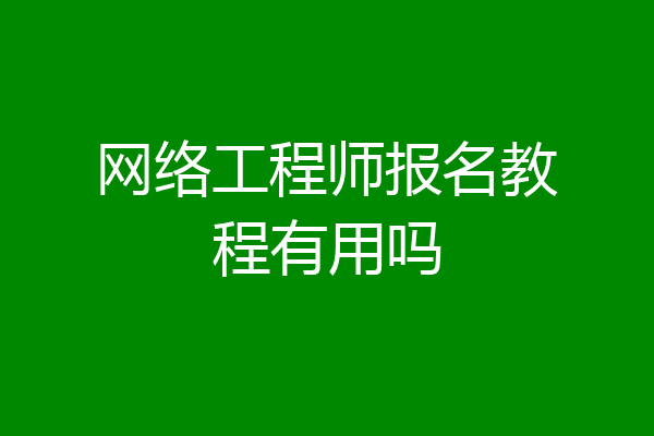 网络工程师报名教程有用吗