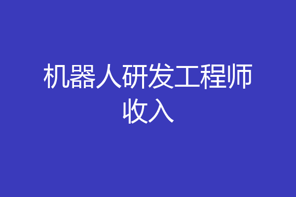 机器人研发工程师收入
