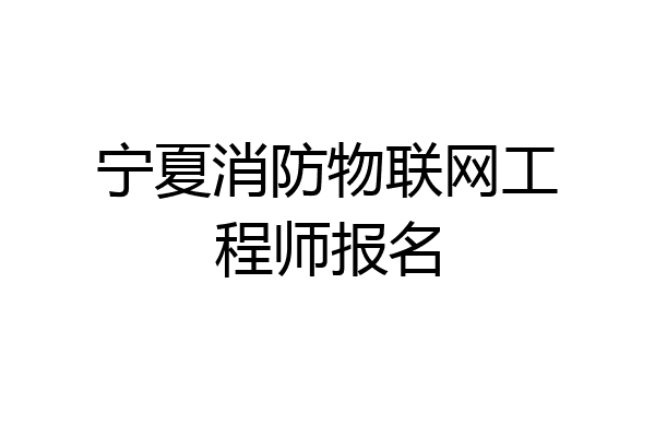 宁夏消防物联网工程师报名