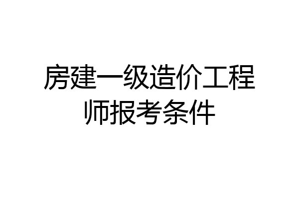 房建一级造价工程师报考条件