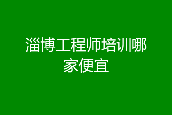 淄博工程师培训哪家便宜