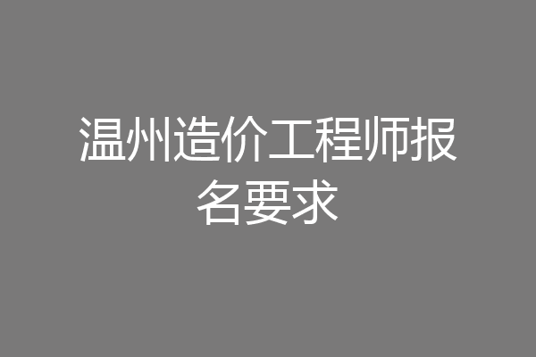 温州造价工程师报名要求