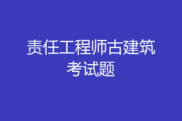 责任工程师古建筑考试题