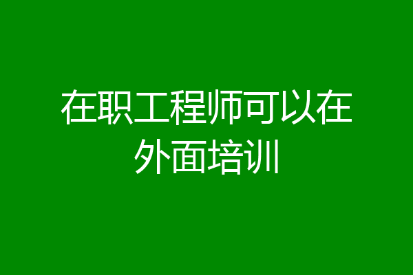 在职工程师可以在外面培训