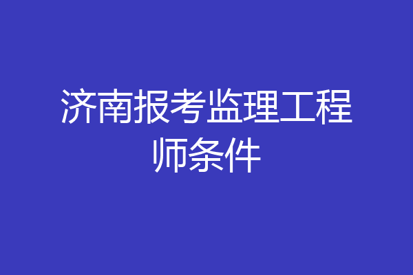 济南报考监理工程师条件