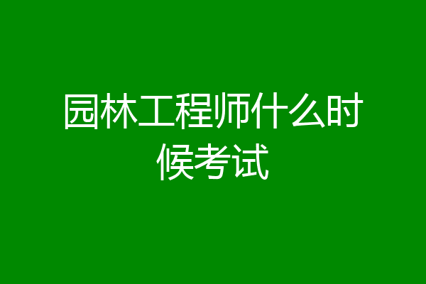 园林工程师什么时候考试