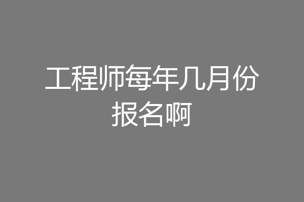 工程师每年几月份报名啊