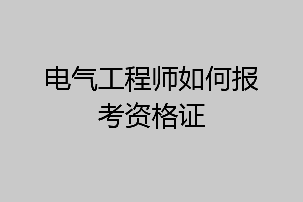 电气工程师如何报考资格证