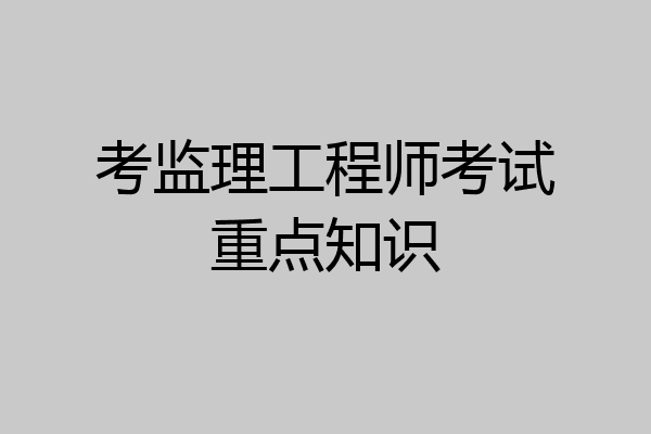 考监理工程师考试重点知识