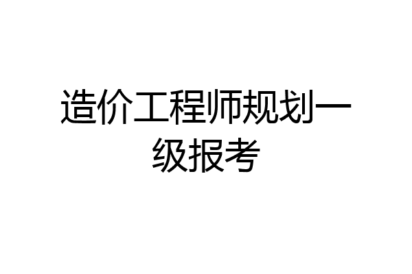 造价工程师规划一级报考