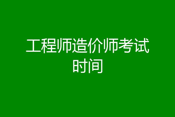 工程师造价师考试时间