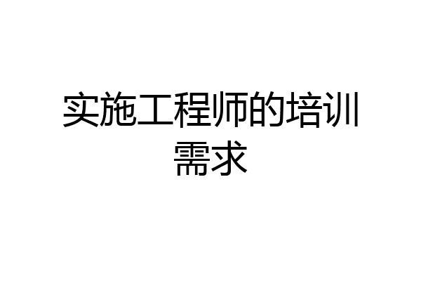 实施工程师的培训需求