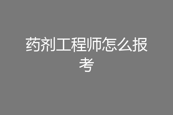 药剂工程师怎么报考