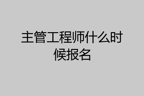 主管工程师什么时候报名
