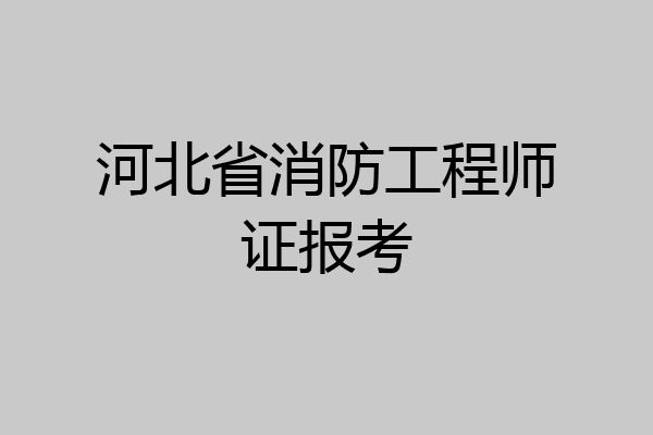 河北省消防工程师证报考