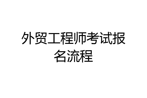 外贸工程师考试报名流程