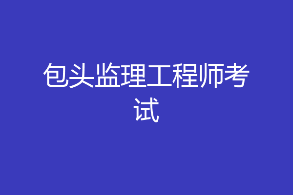 包头监理工程师考试