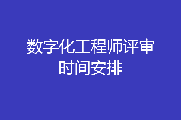 数字化工程师评审时间安排