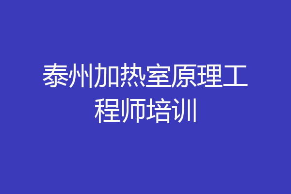 泰州加热室原理工程师培训