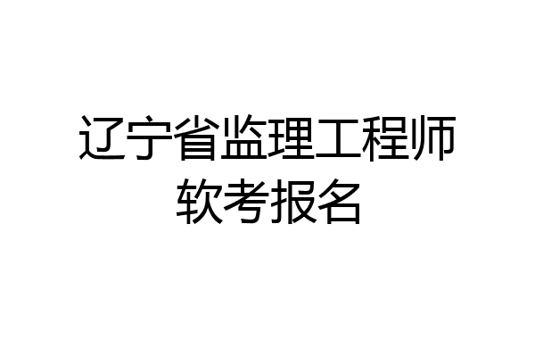 辽宁省监理工程师软考报名