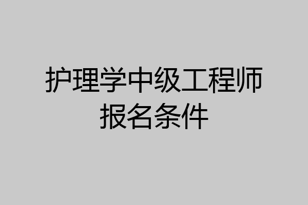 护理学中级工程师报名条件