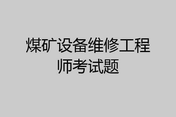 煤矿设备维修工程师考试题