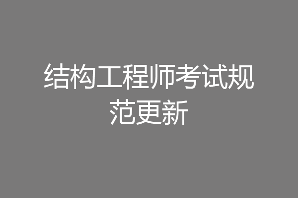 结构工程师考试规范更新