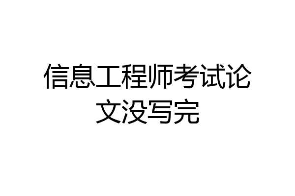 信息工程师考试论文没写完