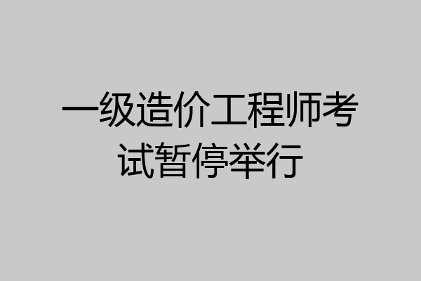一级造价工程师考试暂停举行