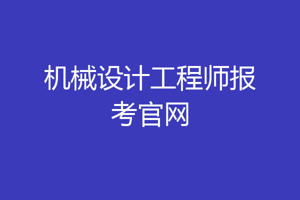机械设计工程师报考官网