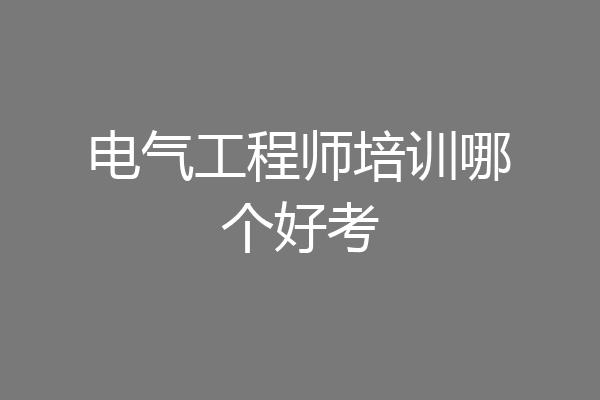 电气工程师培训哪个好考