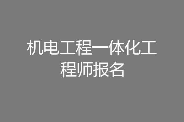 机电工程一体化工程师报名