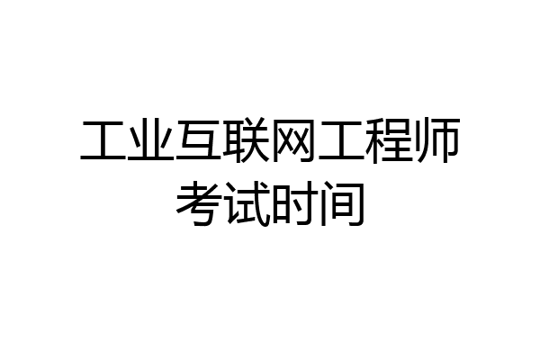 工业互联网工程师考试时间