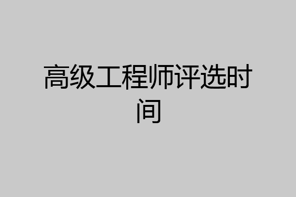 高级工程师评选时间