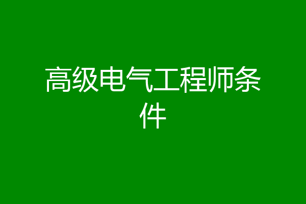 高级电气工程师条件