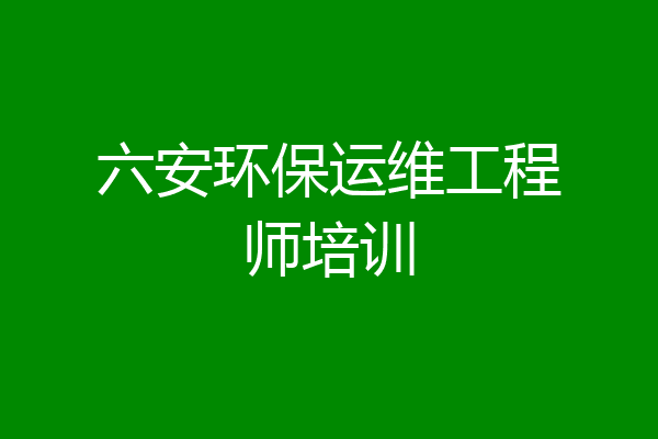 六安环保运维工程师培训