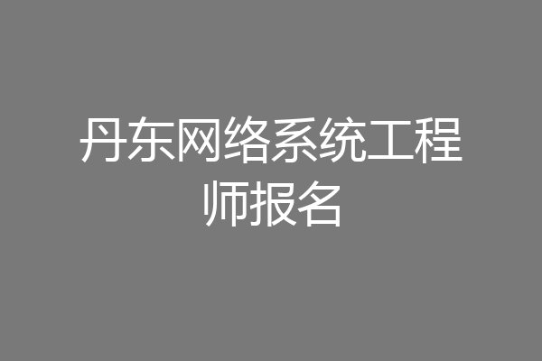 丹东网络系统工程师报名