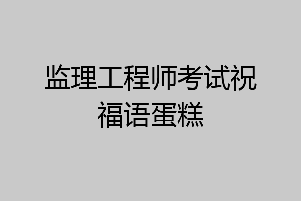 监理工程师考试祝福语蛋糕