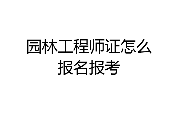 园林工程师证怎么报名报考