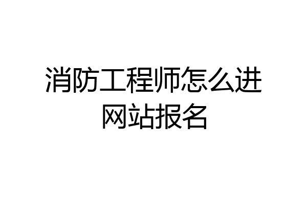 消防工程师怎么进网站报名