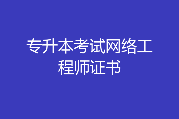 专升本考试网络工程师证书