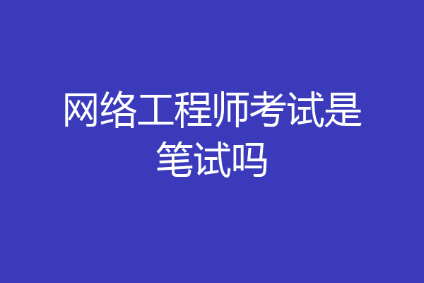 网络工程师考试是笔试吗